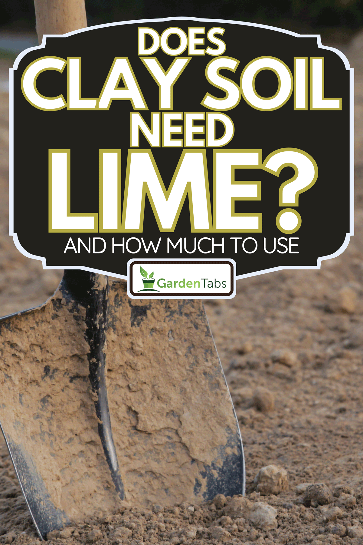 A dirty close up spade in dry clay soil, Does Clay Soil Need Lime? [And How Much To Use]