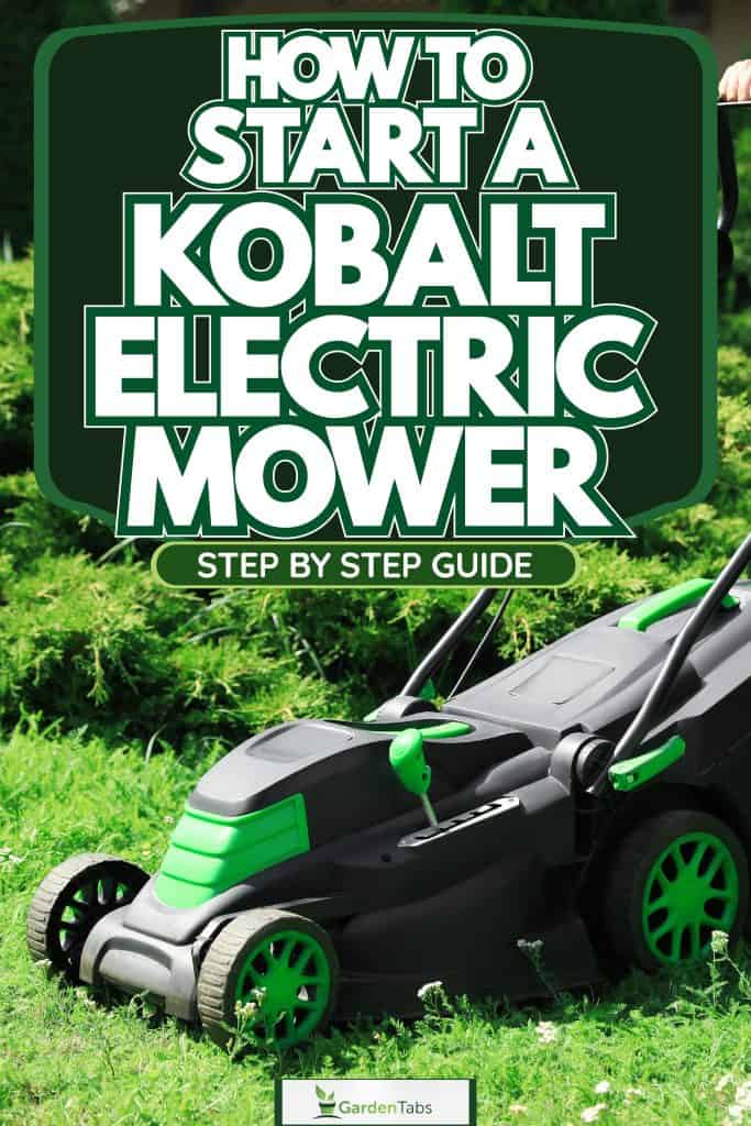 Gardener using an electric lawn mower, How To Start A Kobalt Electric Mower [Step By Step Guide]