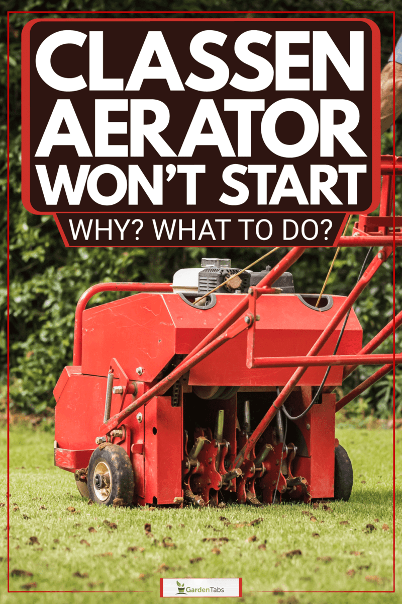 Gardener using his aerator for his garden, Classen Aerator Won't Start - Why? What To Do?