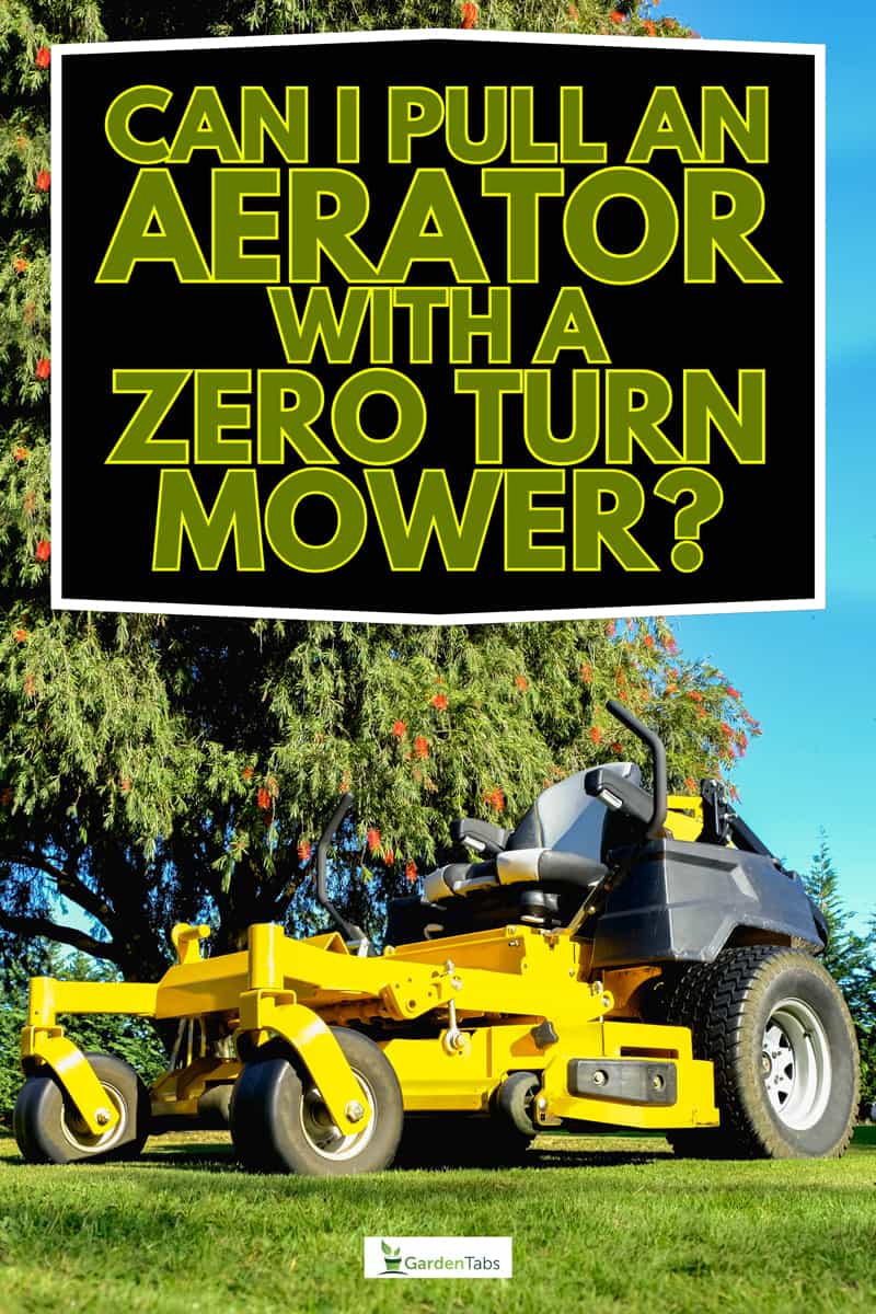 The yellow zero-turn mower parked in the middle of the green grass field, Can I Pull An Aerator With A Zero Turn Mower?