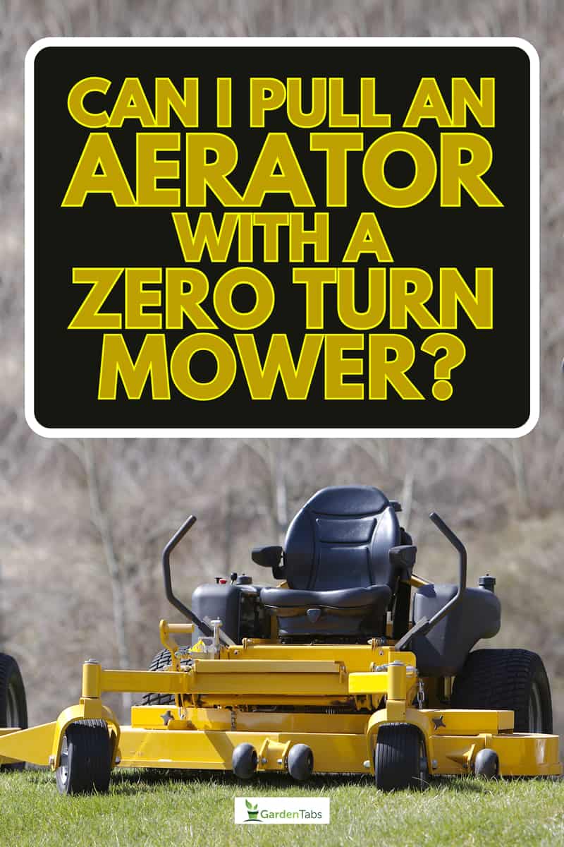 Yellow lawn mower (Zero Turn Tractor), Can I Pull An Aerator With A Zero Turn Mower?
