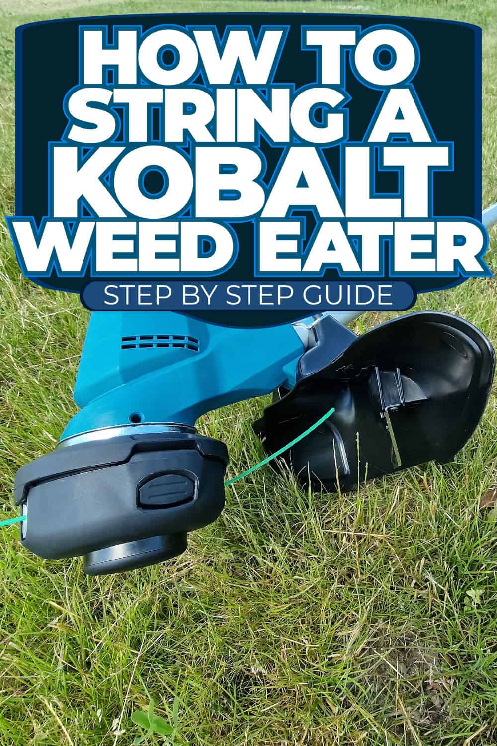 How To String A Kobalt Weed Eater [Step By Step Guide]