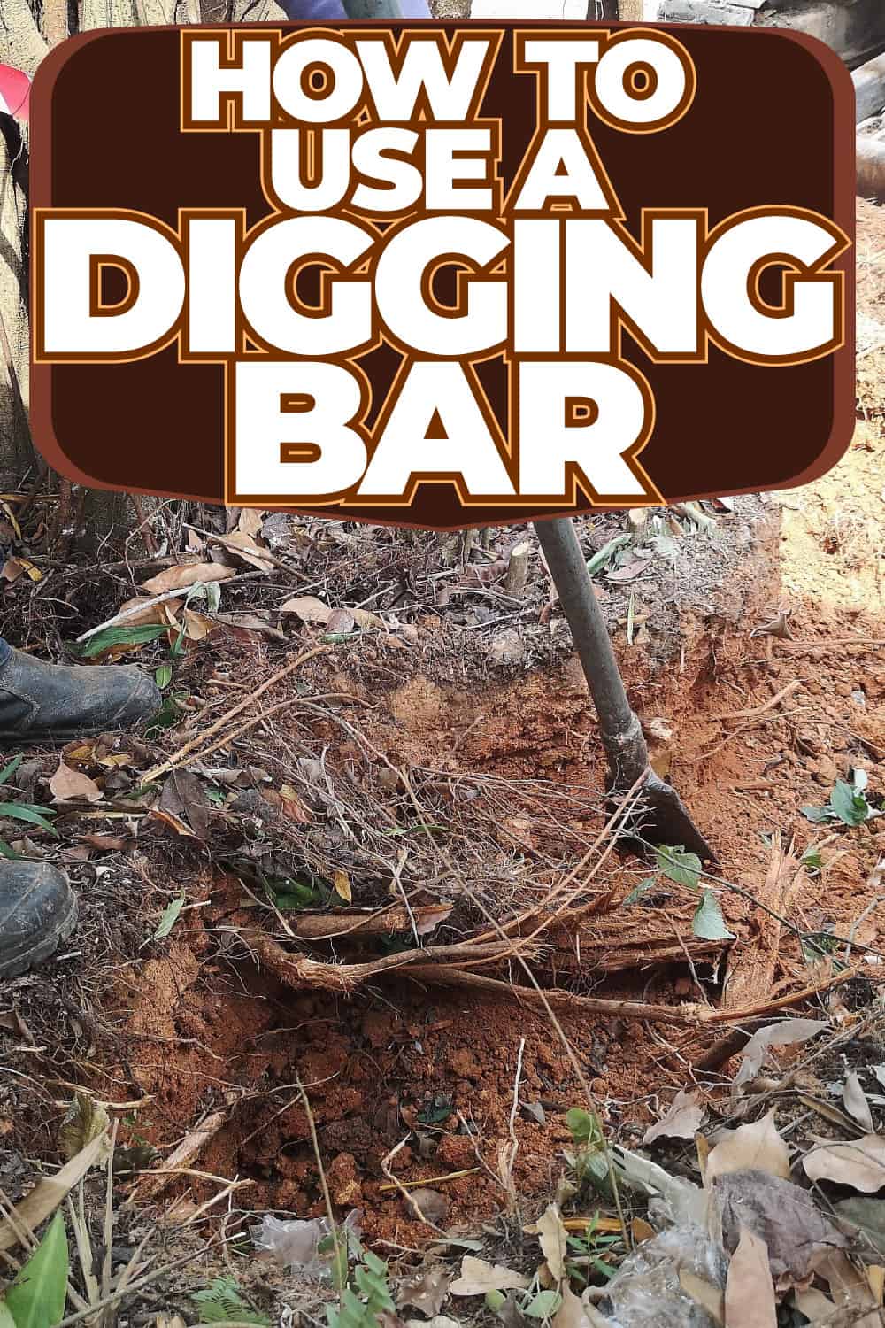 How To Use A Digging Bar [Step By Step Guide]