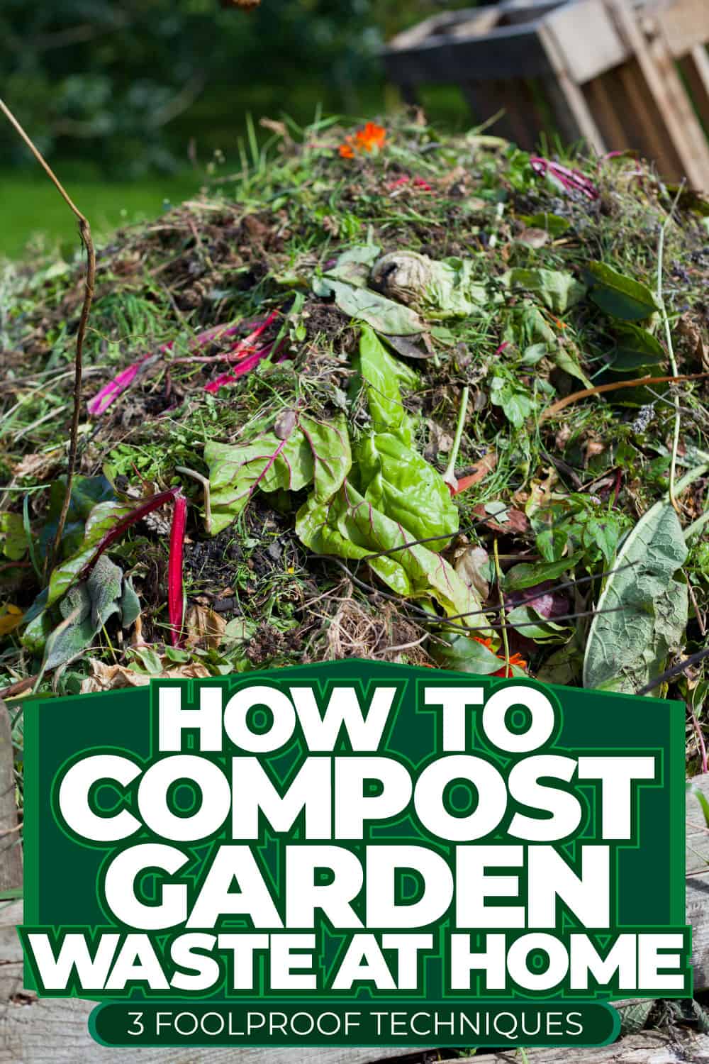 How To Compost Garden Waste At Home [3 Foolproof Techniques]
